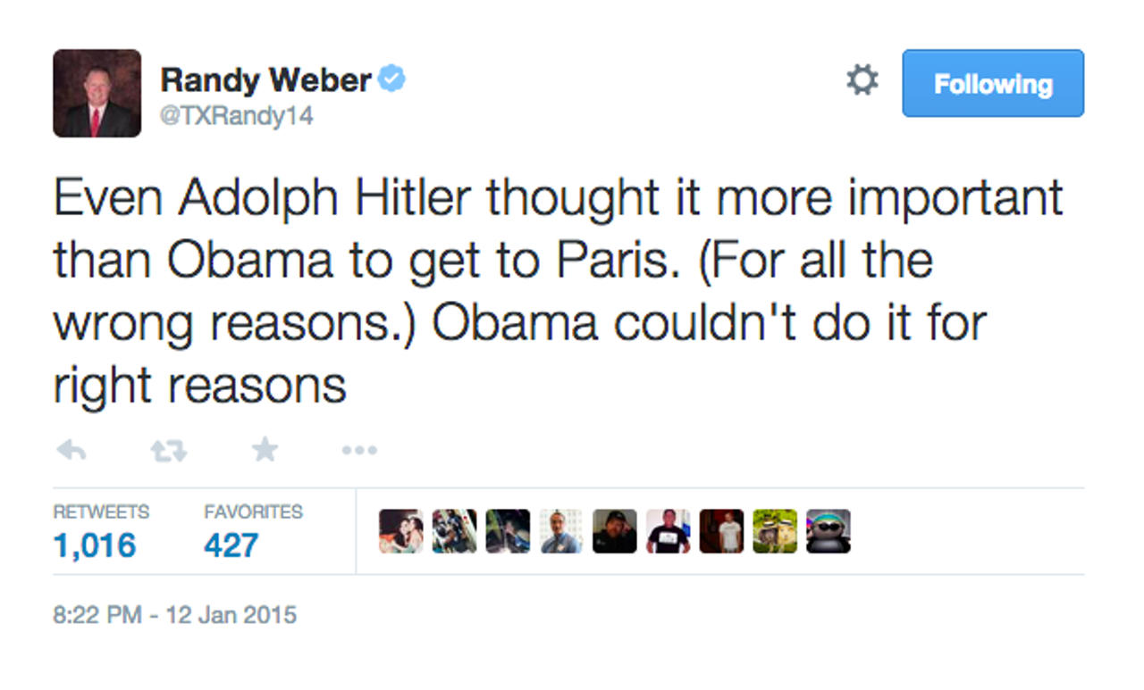 &#147;Even Adolph Hitler thought it more important than Obama to get to Paris. (For all the wrong reasons.) Obama couldn&#146;t do it for the right reasons.&#148; -- Rep Randy Weber, R-Friendswood, misspelling Hitler&#146;s first name and criticizing the president for not going to Paris after the Charlie Hebdo terror attack.