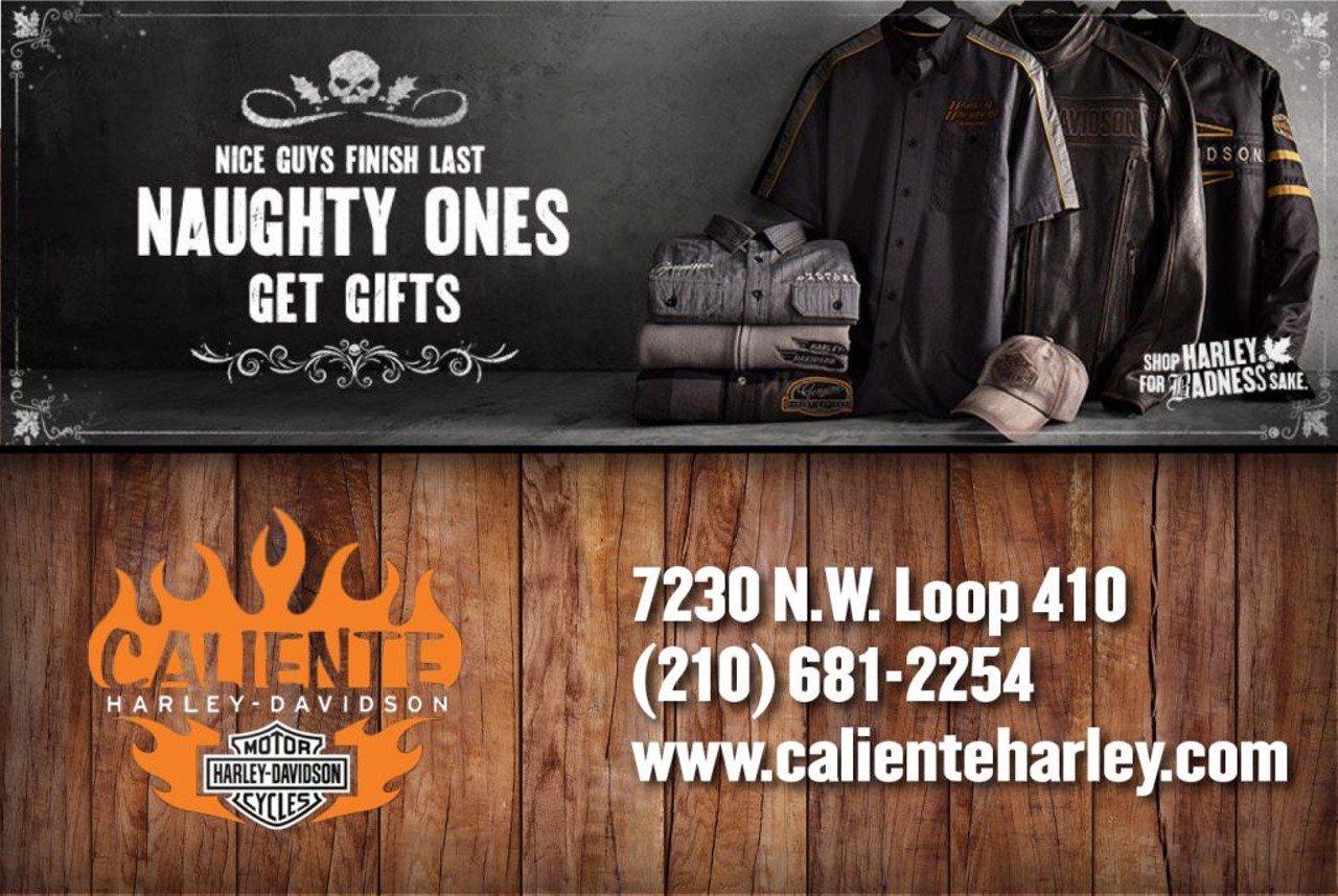 Nice guys finish last, Naught ones get gifts. -Caliente Harley-Davidson 7230 N.W. Loop 410. www.calienteharley.com