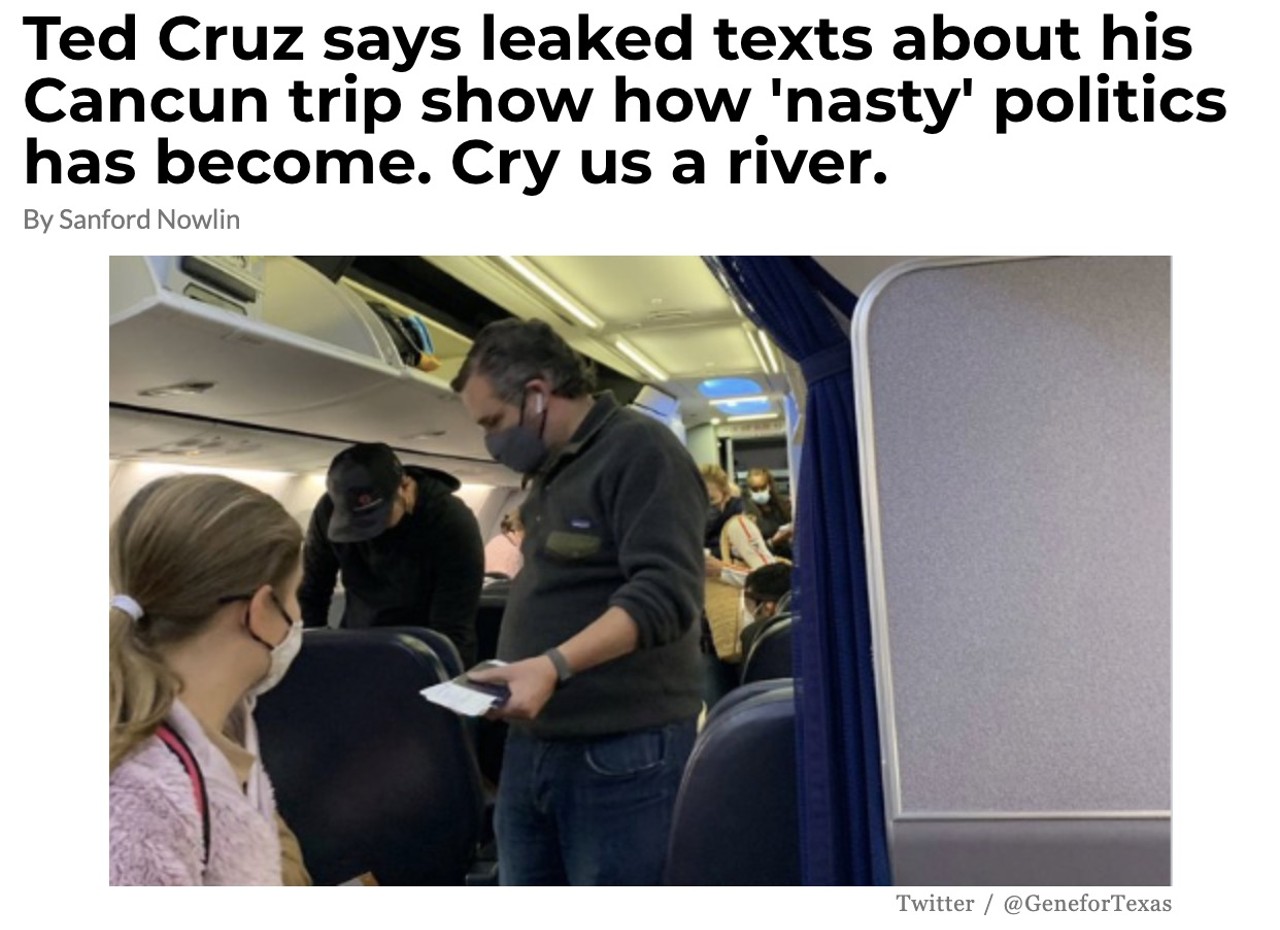 8. Ted Cruz says leaked texts about his Cancun trip show how 'nasty' politics has become. Cry us a river. 
