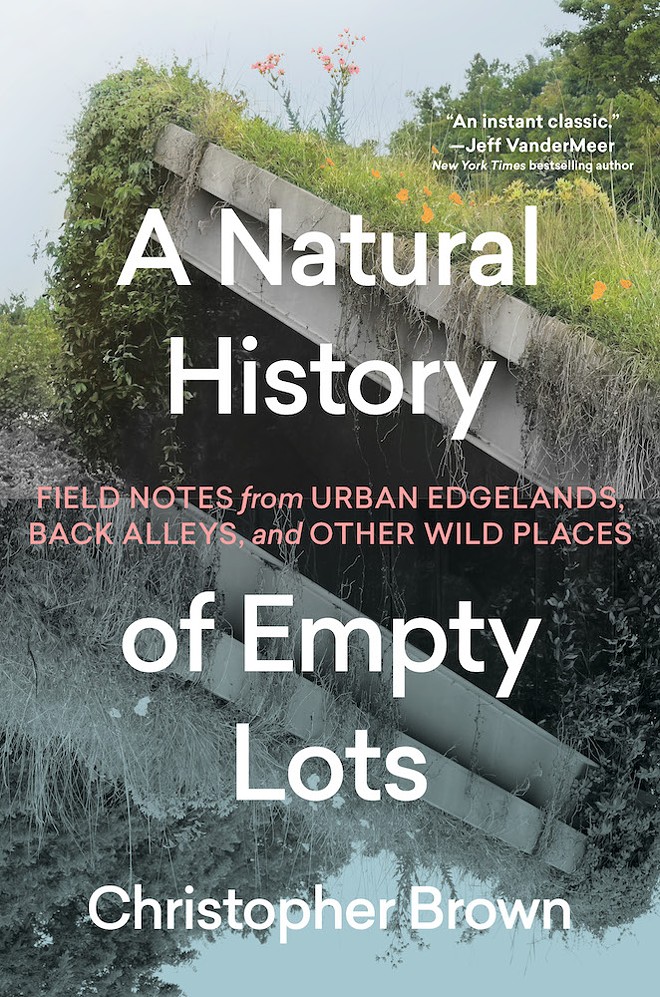 A Natural History of Empty Lots has received press from regarded authors including Kelly Link and Jeff VanderMeer. - Courtesy Image / Timber Press